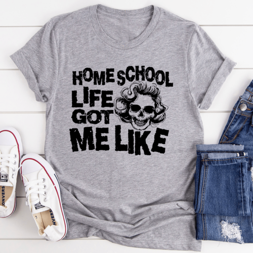 'Homeschool Life Got Me Like' T-Shirt